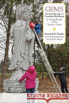 Gems: An Introduction to Canadian Buddhism for Young People and the Young at Heart Kenneth K Tanaka, Durgesh B Kasbekar, John H Negru 9781896559841 Sumeru Press Inc.
