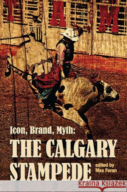 Icon, Brand, Myth: The Calgary Stampede Foran, Max 9781897425039 Athabasca University Press