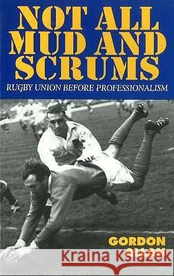 Not All Mud and Scrums: Rugby Union Before Professionalism Gordon Allan 9781898595199 Liverpool University Press