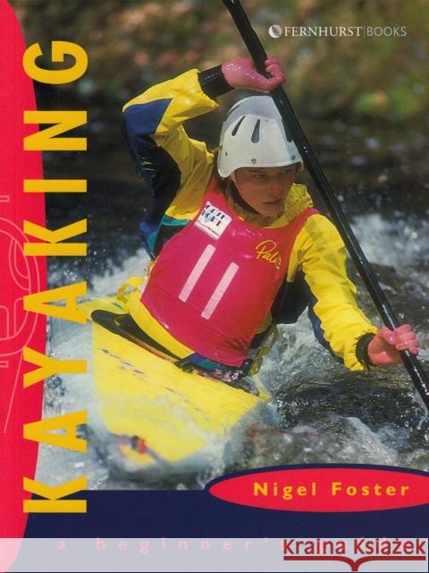 Kayaking: A Beginner's Guide Nigel Foster 9781898660521 JOHN WILEY AND SONS LTD