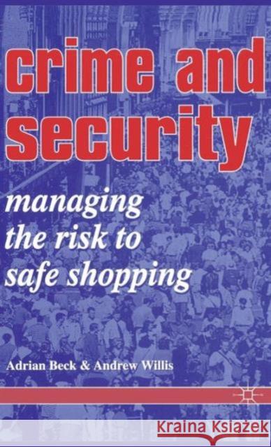 Crime and Security: Managing the Risk to Safe Shopping A. Beck, A. Willis 9781899287048 Palgrave Macmillan