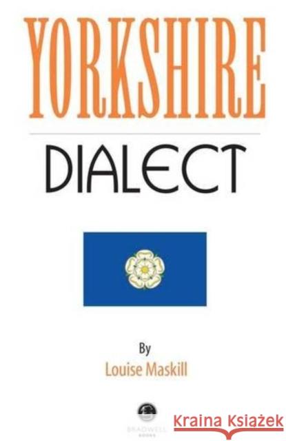 Yorkshire Dialect: A Selection of Words and Anecdotes from Yorkshire Louise Maskill, Louise Maskill 9781902674650 Bradwell Books