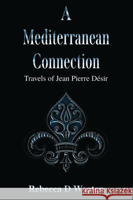 A Mediterranean Connection: Travels of Jean Pierre Desir Wooten, Rebecca D 9781903136867 Pegasus Elliot Mackenzie Publishers