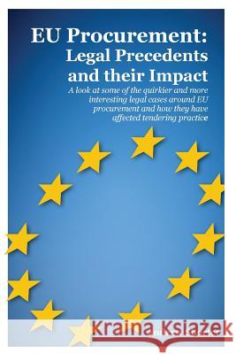 EU Procurement: Legal Precedents and Their Impact: A Look at Some of the Quirkier and More Interesting Legal Cases Around EU Procurement and How They Have Affected Tendering Practice Andrew Shorter 9781903499788 Cambridge Media Group