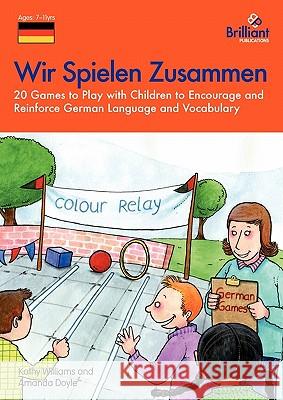 Wir Spielen Zusammen - 20 Games to Play with Children to Encourage and Reinforce German Language and Vocabulary Doyle, A. 9781903853979 0