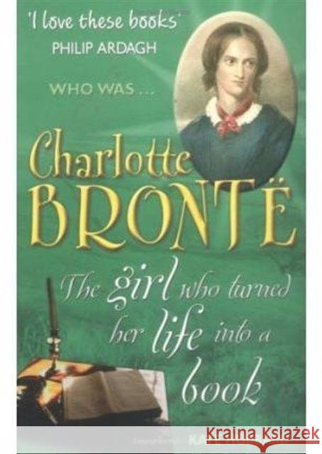 Charlotte Bronte: The Girl Who Turned Her Life into a Book Kate Hubbard 9781904095804 SHORT BOOKS LTD