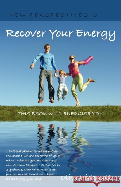 Recover Your Energy and End Fatigue by Using Energy Enhanced NLP and the Power of Your Mind.: Whether You are Diagnosed with Chronic Fatigue Syndrome, Me, Post Viral Fatigue Syndrome, Glandular Fever  Olive Hickmott 9781904312574 MX Publishing