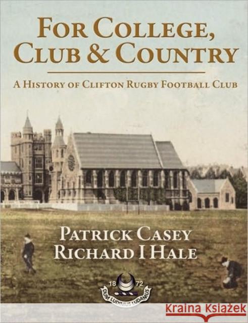 For College, Club and Country: A History of Clifton Rugby Football Club Patrick Casey, Richard Hale 9781904312758 MX Publishing