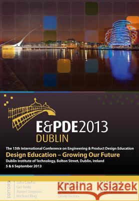Design Education-Growing Our Future, Proceedings of the 15th International Conference on Engineering and Product Design Education (E&pde13) Kovacevic, Ahmed 9781904670421 Design Society
