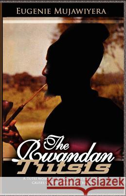 The Rwandan Tutsis: A Tutsi Woman's Account of the Hidden Causes of the Rwandan Tragedy Mujawiyera, Eugenie 9781905068388 Adonis & Abbey Publishers