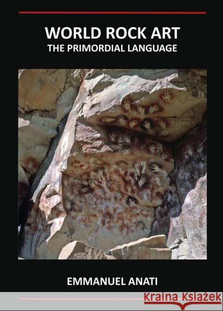 World Rock Art: The Primordial Language Anati, Emmanuel 9781905739318 Archaeopress