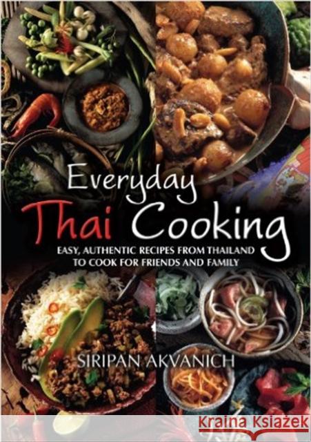 Everyday Thai Cooking: Easy, Authentic Recipes from Thailand to Cook at Home for Friends and Family Siripan Akvanich 9781905862856 0