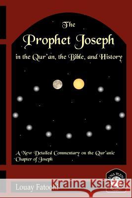 The Prophet Joseph in the Qur'an, the Bible, and History Fatoohi, Louay 9781906342005 Luna Plena Publishing