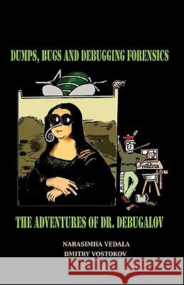 Dumps, Bugs and Debugging Forensics: The Adventures of Dr. Debugalov Vedala, Narasimha 9781906717254 Opentask