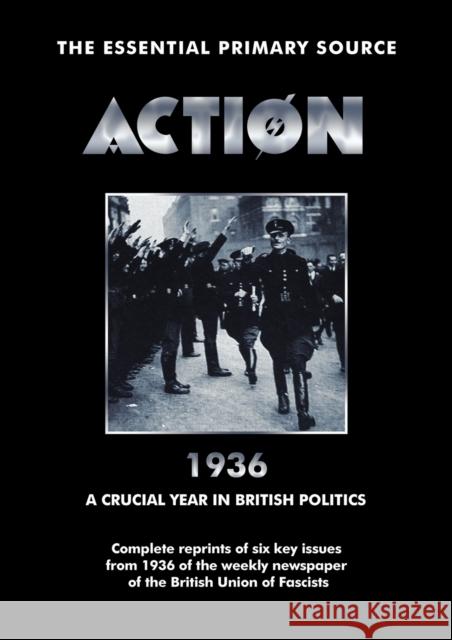 Action: 1936: A Crucial Year in British Politics Sir Oswald Mosley, William Joyce, A. K. Chesterton, Bob Carruthers 9781906783761 Coda Books Ltd