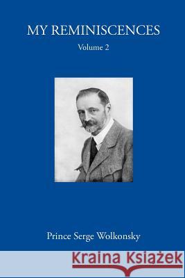 My Reminiscences, Volume 2. Prince Serge Wolkonsky, A E Chamot 9781906830496 David Leonard