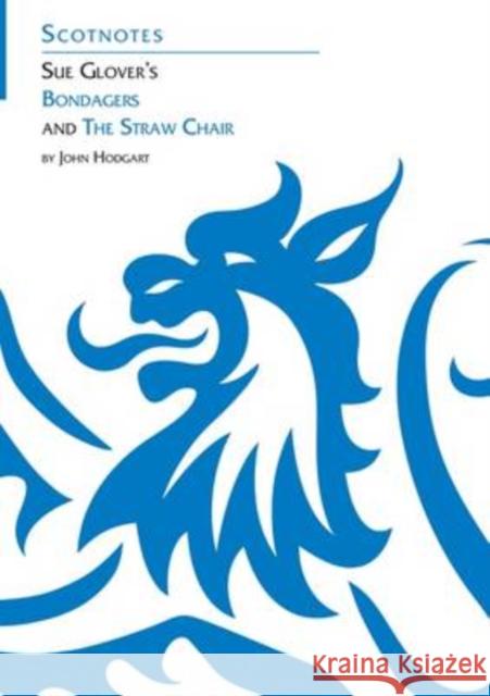Sue Glover's Bondagers and the Straw Chair: (Scotnotes Study Guides) John Hodgart 9781906841126 0