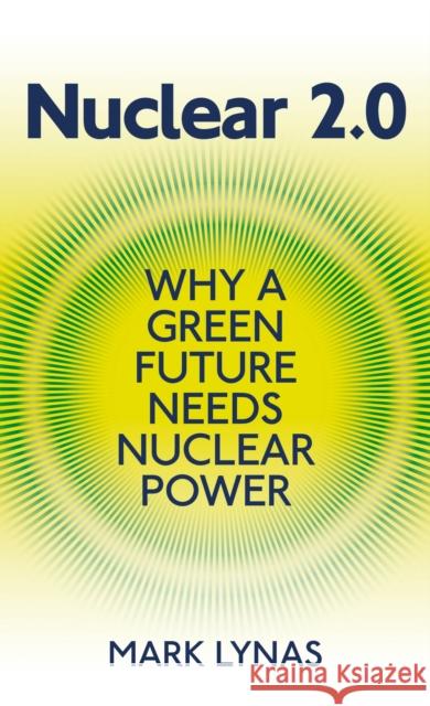 Nuclear 2.0: Why a Green Future Needs Nuclear Power Mark Lynas 9781906860233 Uit Cambridge Ltd.