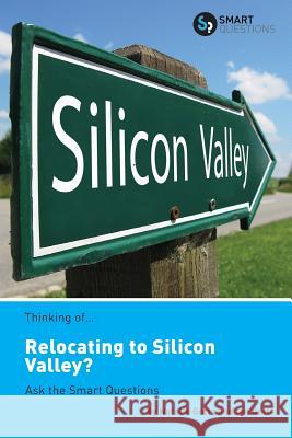 Thinking of... Relocating to Silicon Valley? Ask the Smart Questions Natalie Gotts, Ian Gotts 9781907453267 Smart Questions