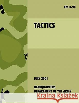 Tactics: The official U.S. Army Field Manual FM 3-90 (4th July, 2001) U. S. Department of the Army 9781907521751 WWW.Militarybookshop.Co.UK