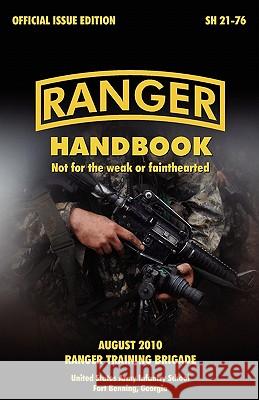 Ranger Handbook: The Official U.S. Army Ranger Handbook Sh21-76, Revised August 2010 U S Army Infantry School 9781907521805 WWW.Militarybookshop.Co.UK