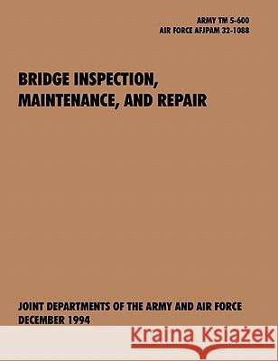Bridge Inspection, Maintenance, and Repair: The Official U.S. Army Technical Manual TM 5-600, U.S. Air Force Joint Pamphlet Afjapam 32-108 U. S. Army Department 9781907521898 WWW.Militarybookshop.Co.UK