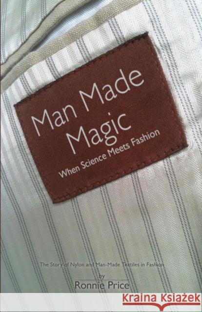 Man Made Magic - When Science Meets Fashion: The Story of Nylon and Man-made Textiles in Fashion Ronnie Price 9781907685644 MX Publishing