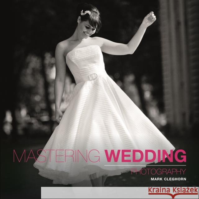 Mastering Wedding Photography: Essential Techniques to Capture the Big Day Cleghorn, Mark 9781907708534 Sterling