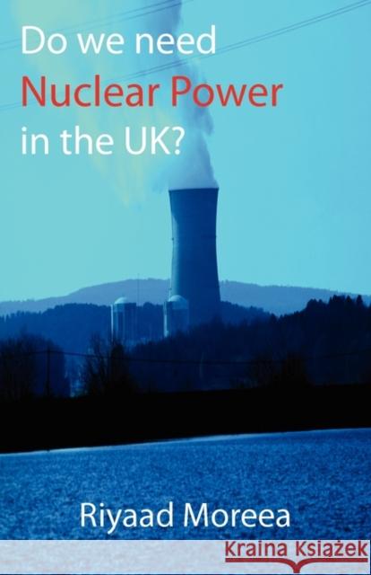 Do We Need Nuclear Power in the UK? Riyaad Moreea 9781907962356 Cranmore Publications