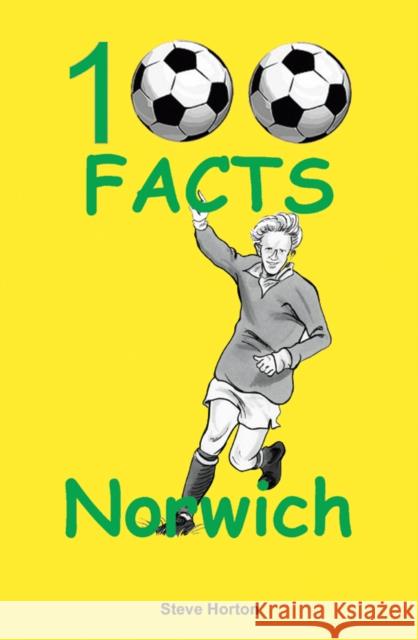 Norwich City - 100 Facts Steve Horton 9781908724991 Wymer Publishing