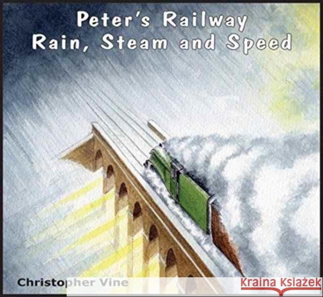 Peter's Railway Rain, Steam and Speed Christopher G. C. Vine 9781908897077 Christopher Vine