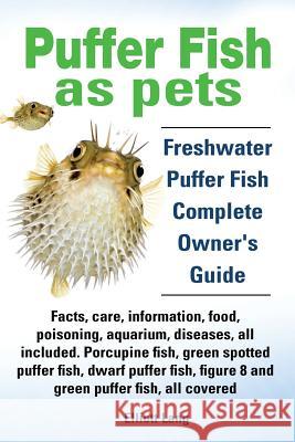Puffer Fish as Pets. Freshwater Puffer Fish Facts, Care, Information, Food, Poisoning, Aquarium, Diseases, All Included. the Must Have Guide for All P Lang, Elliott 9781909151284 Imb Publishing