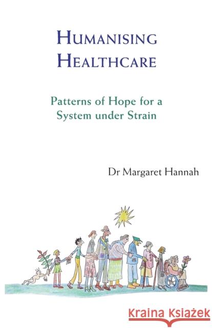 Humanising Healthcare : Patterns of Hope for a System Under Strain Margaret Hannah 9781909470446 Triarchy Press Ltd