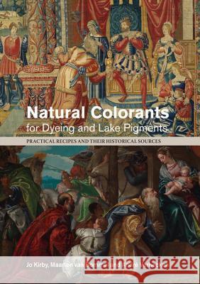Natural Colorants for Dyeing and Lake Pigments: Practical Recipes and Their Historical Sources Jo Kirby Maarten va Andr Verhecken 9781909492158 Archetype Publications