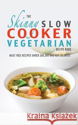 The Skinny Slow Cooker Vegetarian Recipe Book: Meat Free Recipes Under 200,300 And 400 Calories CookNation 9781909855007 Caton Books
