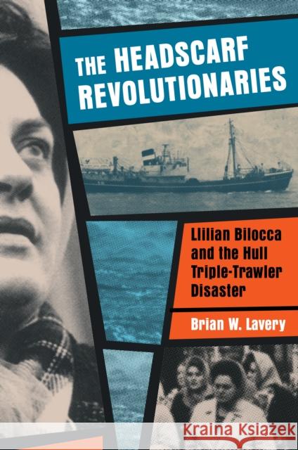 Headscarf Revolutionaries: Lillian Bilocca and the Hull Triple-Trawler Disaster Brian W. Lavery 9781909954144 Barbican Press