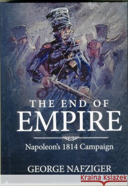 The End of Empire: Napoleon'S 1814 Campaign  9781909982963 Helion & Company