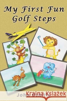My First Fun Golf Steps John Othitis Lionheart Publishing House 9781910115145 Lionheart Publishing House