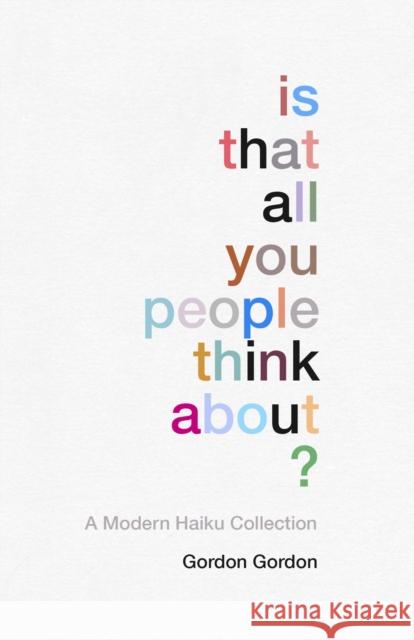 Is That All You People Think About?: A Collection of Modern Haikus Gordon, Gordon 9781910931615 