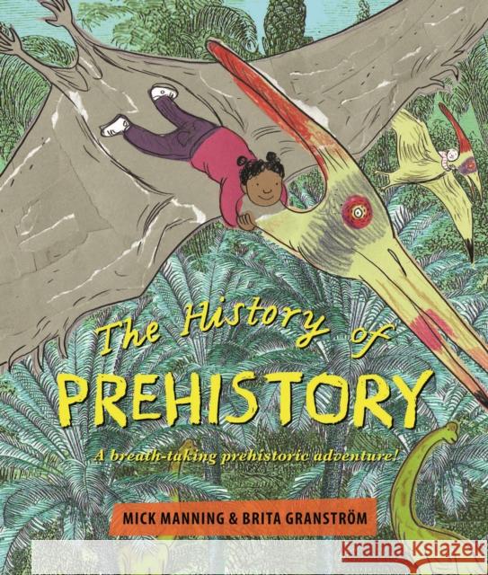 The History of Pre-History: An adventure through 4 billion years of life on earth! Mick Manning & Brita Granstroem 9781910959763 Otter-Barry Books