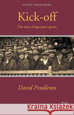 Kick-off: The start of spectator sports Pendleton, David 9781910981061 Naked Eye Publishing