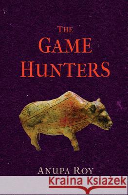 The Game Hunters Anupa Roy 9781911221302 Balestier Press