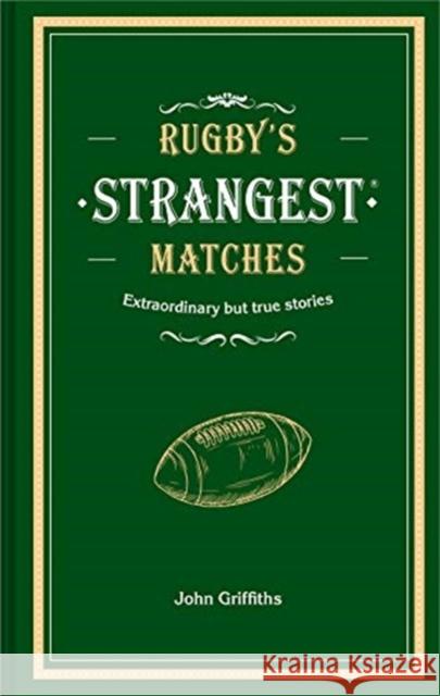 Rugby's Strangest Matches: Extraordinary but True Stories from Over a Century of Rugby John Griffiths 9781911622345 Pavilion Books