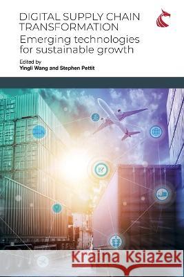 Digital Supply Chain Transformation: Emerging Technologies for Sustainable Growth Yingli Wang, Stephen Pettit 9781911653349 Ubiquity Press (Cardiff University Press)