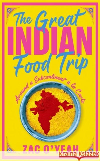 The Great Indian Food Trip: Around a Subcontinent a la Carte Zac O'Yeah 9781911723066 C Hurst & Co Publishers Ltd