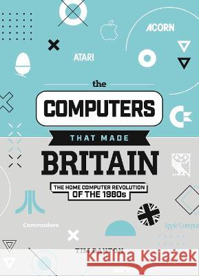 The Computers That Made Britain Tim Danton 9781912047857 Raspberry Pi Press