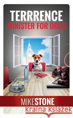 Terrrence Minister for Dogs (The Dog Prime Minister Series Book 2) Stone, Mike 9781912145706 I_am Self-Publishing
