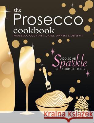The Prosecco Cookbook: Prosecco Cocktails, Cakes, Dinners & Desserts Cooknation 9781912155736 Bell & Mackenzie Publishing