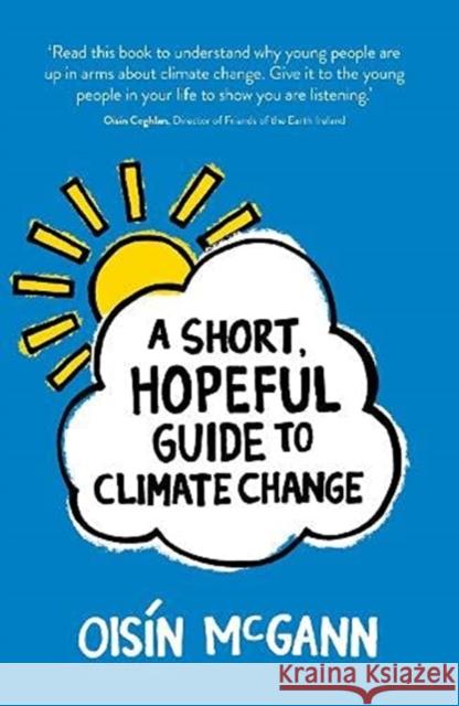 A Short, Hopeful Guide to Climate Change McGann, Oisin 9781912417742 Little Island