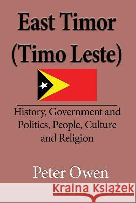 East Timor (Timo Leste): History, Government and Politics, People, Culture and Religion Owen Peter 9781912483020 Global Print Digital